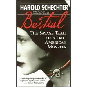 Bestial: The Savage Trail of a True American Monster -- Harold Schechter